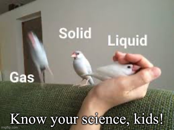 Know your science, kids! | made w/ Imgflip meme maker