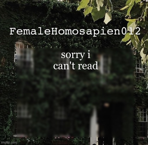 FemaleHomosapien012 | sorry i can't read | image tagged in femalehomosapien012 | made w/ Imgflip meme maker