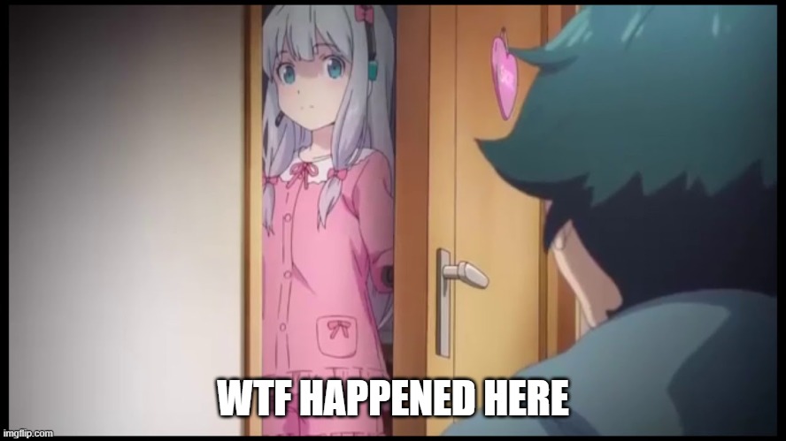 eromanga sensei door | WTF HAPPENED HERE | image tagged in eromanga sensei door | made w/ Imgflip meme maker