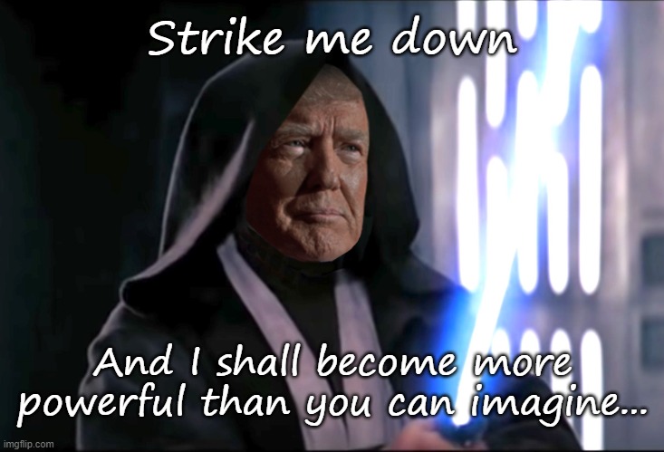 Obi-Trump | Strike me down; And I shall become more powerful than you can imagine... | image tagged in obi-trump | made w/ Imgflip meme maker