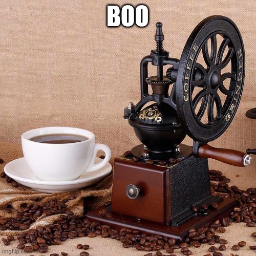 Coffee grinder | BOO | image tagged in coffee grinder | made w/ Imgflip meme maker