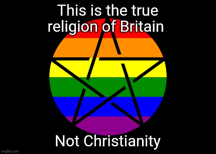 Look it up | This is the true religion of Britain; Not Christianity | image tagged in pagan pride,memes,pagan,british | made w/ Imgflip meme maker