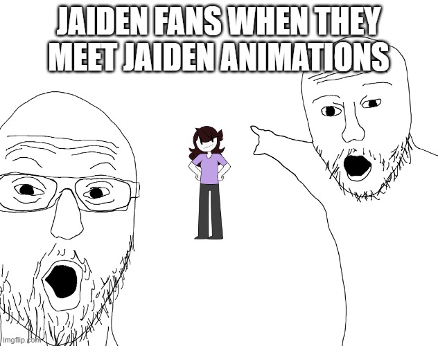jaiden meme | JAIDEN FANS WHEN THEY MEET JAIDEN ANIMATIONS | image tagged in two soyjacks transparent | made w/ Imgflip meme maker