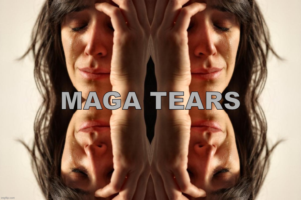 MAGA TEARS... | MAGA TEARS | image tagged in memes,first world problems,maga,tears,fill my bong,haha brrrrrrr | made w/ Imgflip meme maker