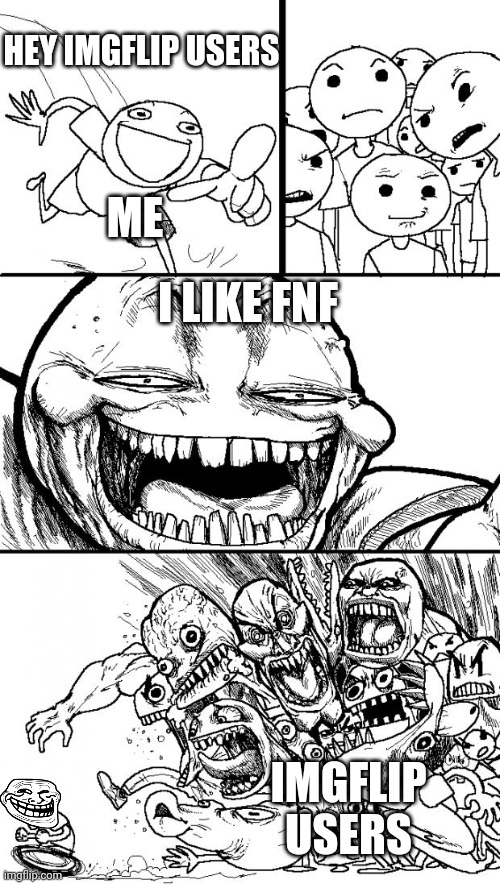 Meme | HEY IMGFLIP USERS; ME; I LIKE FNF; IMGFLIP USERS | image tagged in memes,hey internet,friday night funkin,fnf,opinion,imgflip users | made w/ Imgflip meme maker