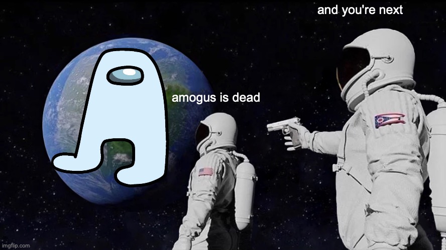 Amogus Never Dies.. Hopefully | and you're next; amogus is dead | image tagged in memes,always has been,uno reverse card,amongus,sus,yas | made w/ Imgflip meme maker