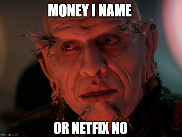 Netflix Sharing | MONEY I NAME; OR NETFIX NO | image tagged in netflix,star trek,piracy | made w/ Imgflip meme maker