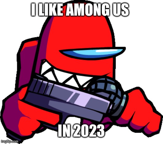 I ordered rage comments along with it | I LIKE AMONG US; IN 2023 | image tagged in red impostor pointing a gun | made w/ Imgflip meme maker