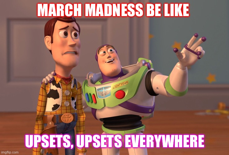 I’m talking about you Furman | MARCH MADNESS BE LIKE; UPSETS, UPSETS EVERYWHERE | image tagged in memes,x x everywhere | made w/ Imgflip meme maker
