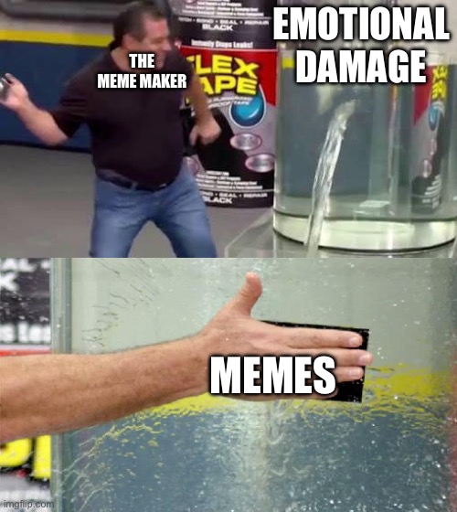 Flex Tape | EMOTIONAL DAMAGE; THE MEME MAKER; MEMES | image tagged in flex tape | made w/ Imgflip meme maker