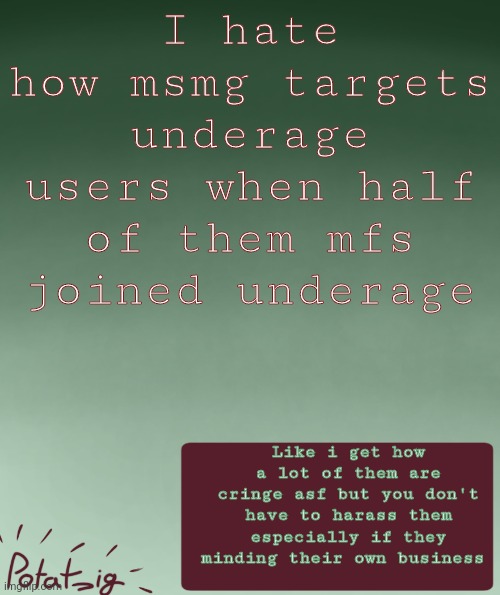 my IP address | I hate how msmg targets underage users when half of them mfs joined underage; Like i get how a lot of them are cringe asf but you don't have to harass them especially if they minding their own business | image tagged in my ip address | made w/ Imgflip meme maker