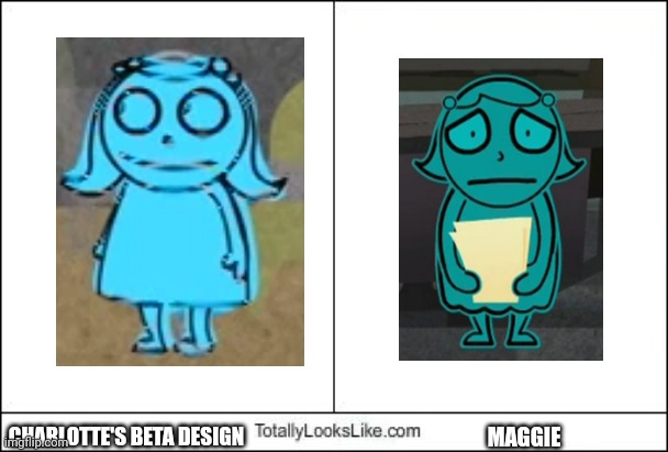 Anyone see the resemblance yet? | CHARLOTTE'S BETA DESIGN; MAGGIE | image tagged in totally looks like,making fiends | made w/ Imgflip meme maker