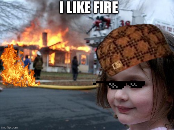 Fire | I LIKE FIRE | image tagged in memes,disaster girl | made w/ Imgflip meme maker