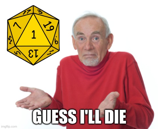 ANGERY | GUESS I'LL DIE | image tagged in guess i'll die,dnd,funny,memes | made w/ Imgflip meme maker