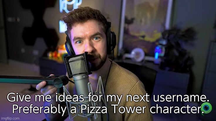 Jacksepticeye | Give me ideas for my next username. Preferably a Pizza Tower character. | image tagged in jacksepticeye | made w/ Imgflip meme maker