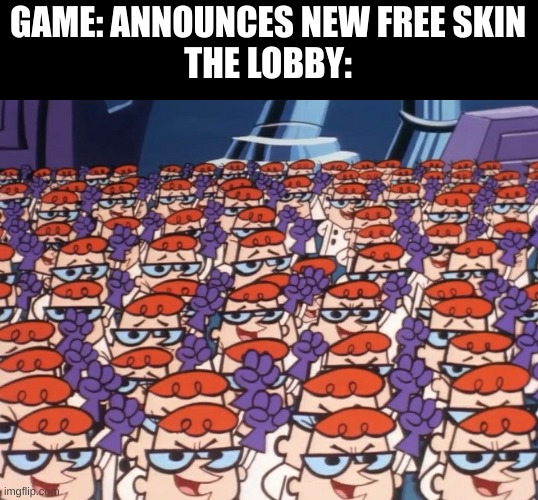 Dexter's Clones | GAME: ANNOUNCES NEW FREE SKIN
THE LOBBY: | image tagged in dexter's clones,gaming | made w/ Imgflip meme maker