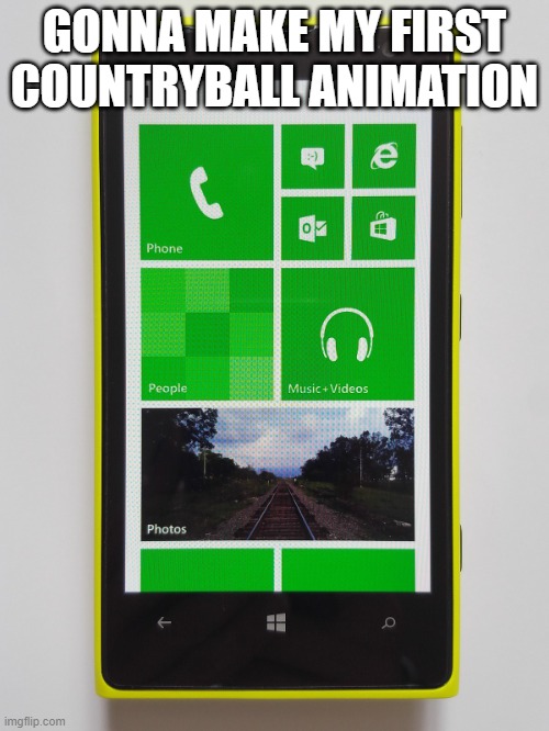 Windows phone 8.1 | GONNA MAKE MY FIRST COUNTRYBALL ANIMATION | image tagged in windows phone 8 1 | made w/ Imgflip meme maker