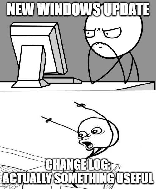 Very tired lol | NEW WINDOWS UPDATE; CHANGE LOG: ACTUALLY SOMETHING USEFUL | image tagged in suprised computer guy | made w/ Imgflip meme maker