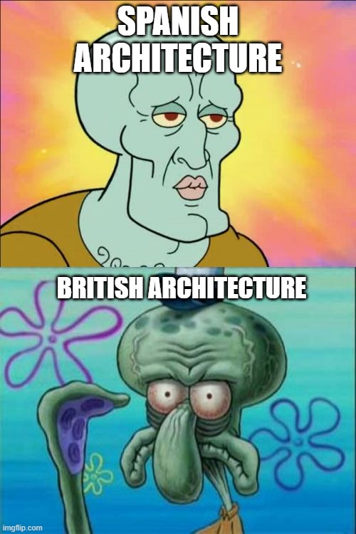 Squidward | SPANISH ARCHITECTURE; BRITISH ARCHITECTURE | image tagged in memes,squidward | made w/ Imgflip meme maker