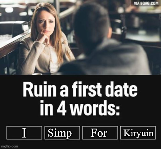 Cote meme | I; Kiryuin; Simp; For | image tagged in ruin first date | made w/ Imgflip meme maker