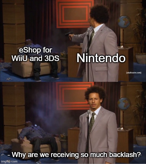 As a game console collector seeing the eShop go for the two consoles just hurts | Nintendo; eShop for WiiU and 3DS; - Why are we receiving so much backlash? | image tagged in memes,who killed hannibal | made w/ Imgflip meme maker