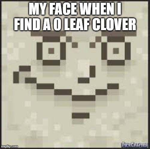 Suggestive Paper Pete | MY FACE WHEN I FIND A 0 LEAF CLOVER | image tagged in suggestive paper pete | made w/ Imgflip meme maker
