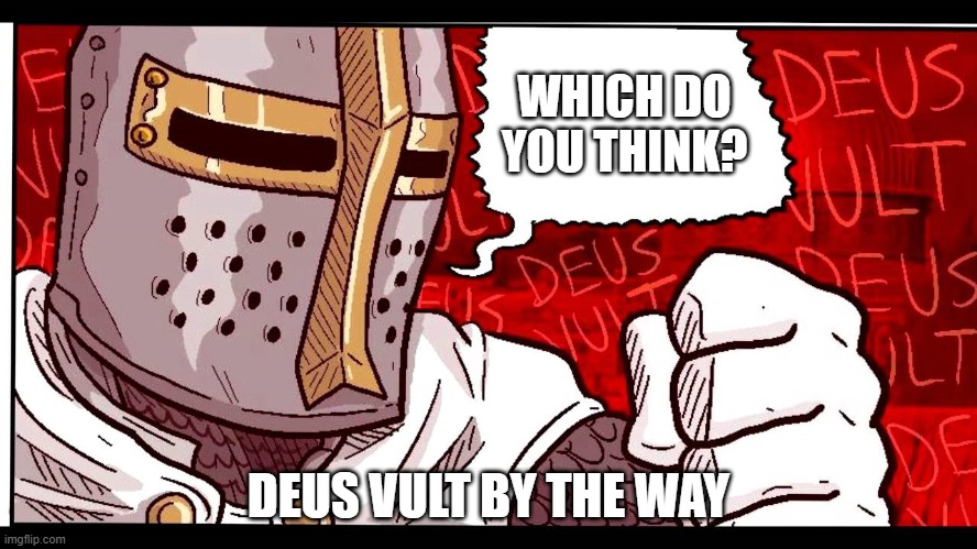 Deus Vult | WHICH DO YOU THINK? DEUS VULT BY THE WAY | image tagged in deus vult | made w/ Imgflip meme maker