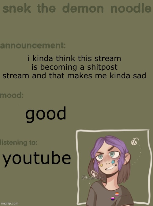 what do y’all think? | i kinda think this stream is becoming a shitpost stream and that makes me kinda sad; good; youtube | image tagged in snek the demon noodle announcement temp | made w/ Imgflip meme maker