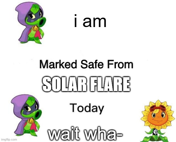 Marked Safe From Meme | i am; SOLAR FLARE; wait wha- | image tagged in memes,pvz | made w/ Imgflip meme maker