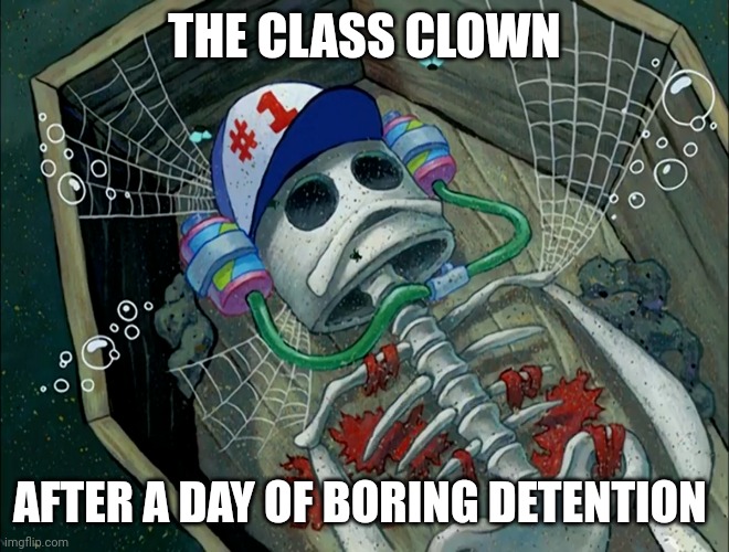 When you are in detention and are a class clown | THE CLASS CLOWN; AFTER A DAY OF BORING DETENTION | image tagged in school | made w/ Imgflip meme maker