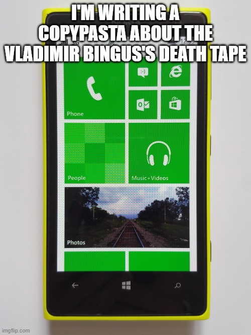 Windows phone 8.1 | I'M WRITING A COPYPASTA ABOUT THE VLADIMIR BINGUS'S DEATH TAPE | image tagged in windows phone 8 1 | made w/ Imgflip meme maker