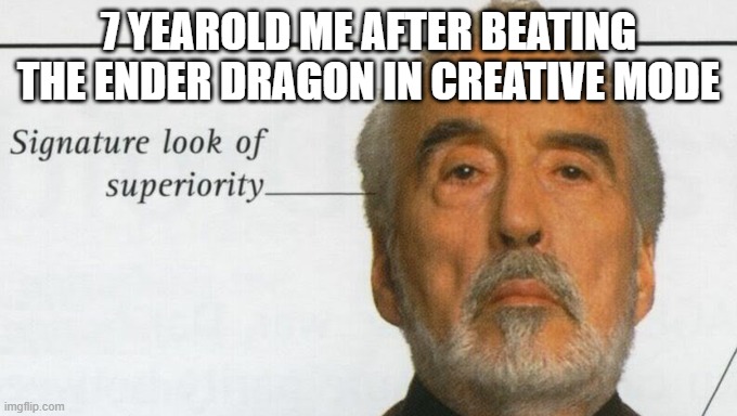 based on a true story | 7 YEAROLD ME AFTER BEATING THE ENDER DRAGON IN CREATIVE MODE | image tagged in count dooku signature look of superiority | made w/ Imgflip meme maker
