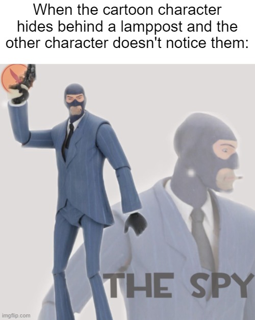 thats how cartoon logic works, gentlemen | When the cartoon character hides behind a lamppost and the other character doesn't notice them: | image tagged in meet the spy | made w/ Imgflip meme maker