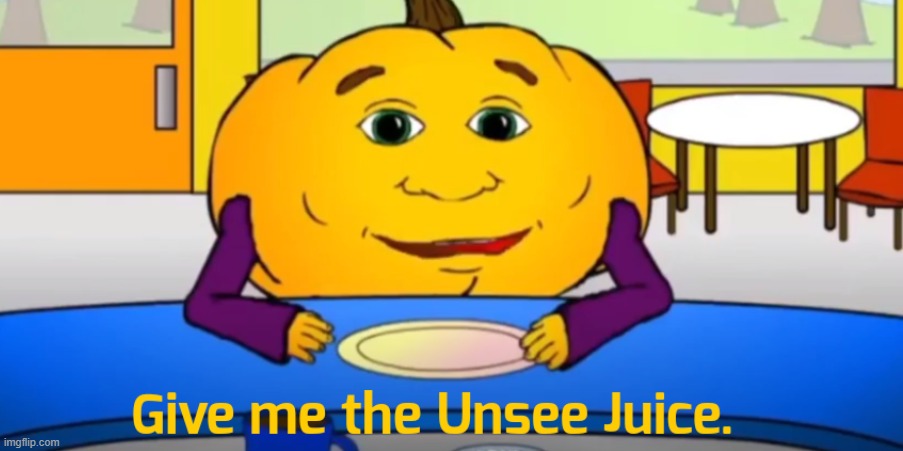 give me the unsee juice | image tagged in give me the unsee juice | made w/ Imgflip meme maker