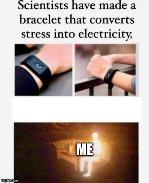 bracelet stress electricity | ME | image tagged in bracelet stress electricity | made w/ Imgflip meme maker