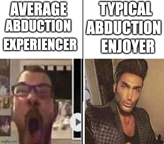 Average fan vs average enjoyer | AVERAGE; TYPICAL; ABDUCTION; EXPERIENCER; ABDUCTION; ENJOYER | image tagged in average fan vs average enjoyer | made w/ Imgflip meme maker