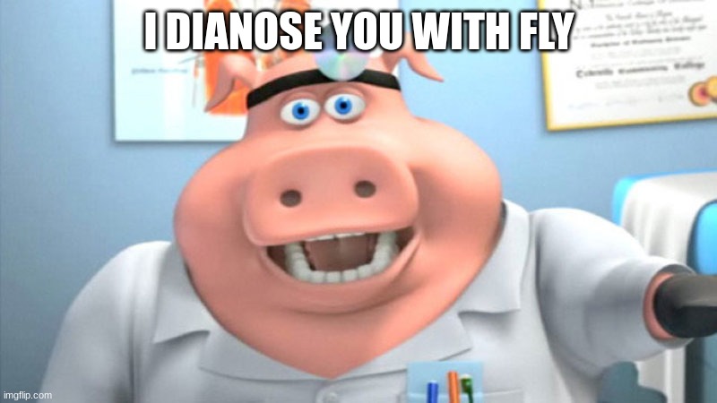 I DIANOSE YOU WITH FLY | image tagged in i diagnose you with dead | made w/ Imgflip meme maker