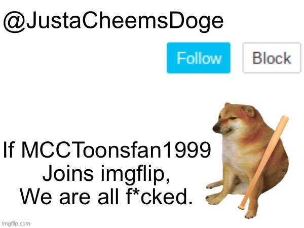 MCCToonsfan1999 Is a Massive SVTFOE Hater, I don’t want him to Join imgflip, If he does, I will ban him from Every Single Stream | If MCCToonsfan1999 Joins imgflip, We are all f*cked. | image tagged in justacheemsdoge annoucement template,imgflip,memes,star vs the forces of evil | made w/ Imgflip meme maker