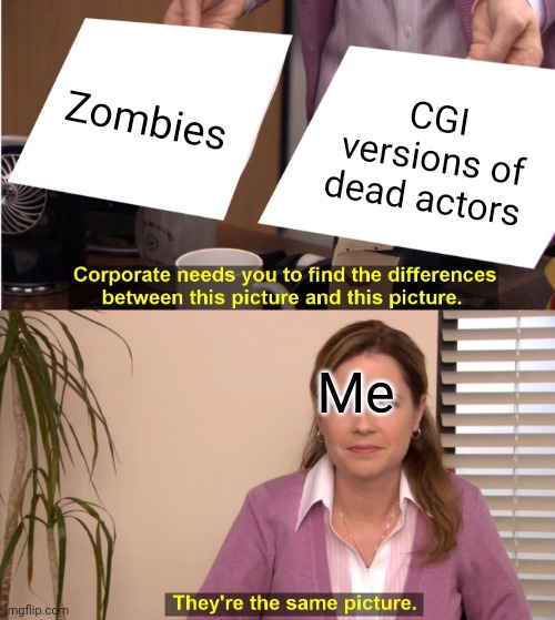 There's no difference between computer generated versions of dead actors and zombies | Zombies; CGI versions of dead actors; Me | image tagged in memes,they're the same picture | made w/ Imgflip meme maker