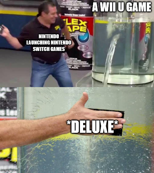 Flex Tape | A WII U GAME; NINTENDO LAUNCHING NINTENDO SWITCH GAMES; *DELUXE* | image tagged in flex tape,memes,funny | made w/ Imgflip meme maker