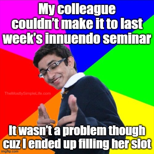 innuendo seminar | image tagged in funny,puns,bad jokes,innuendo,double meaning,comedy | made w/ Imgflip meme maker