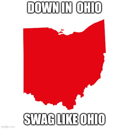 Ohio meme | DOWN IN  OHIO; SWAG LIKE OHIO | image tagged in ohio meme | made w/ Imgflip meme maker