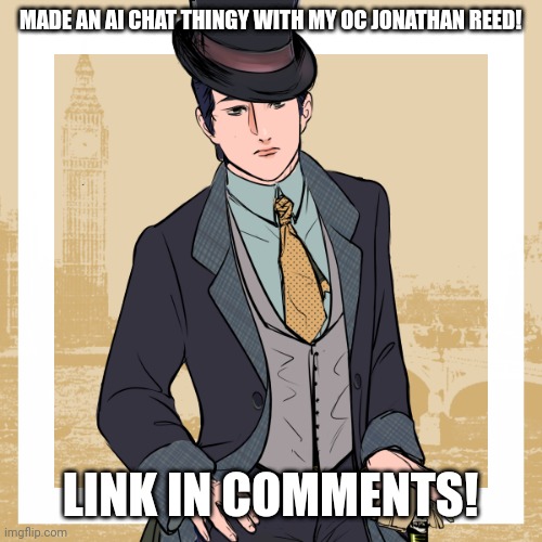 :3 | MADE AN AI CHAT THINGY WITH MY OC JONATHAN REED! LINK IN COMMENTS! | image tagged in jonathan reed | made w/ Imgflip meme maker