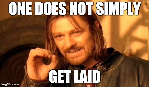 One Does Not Simply | ONE DOES NOT SIMPLY GET LAID | image tagged in memes,one does not simply | made w/ Imgflip meme maker