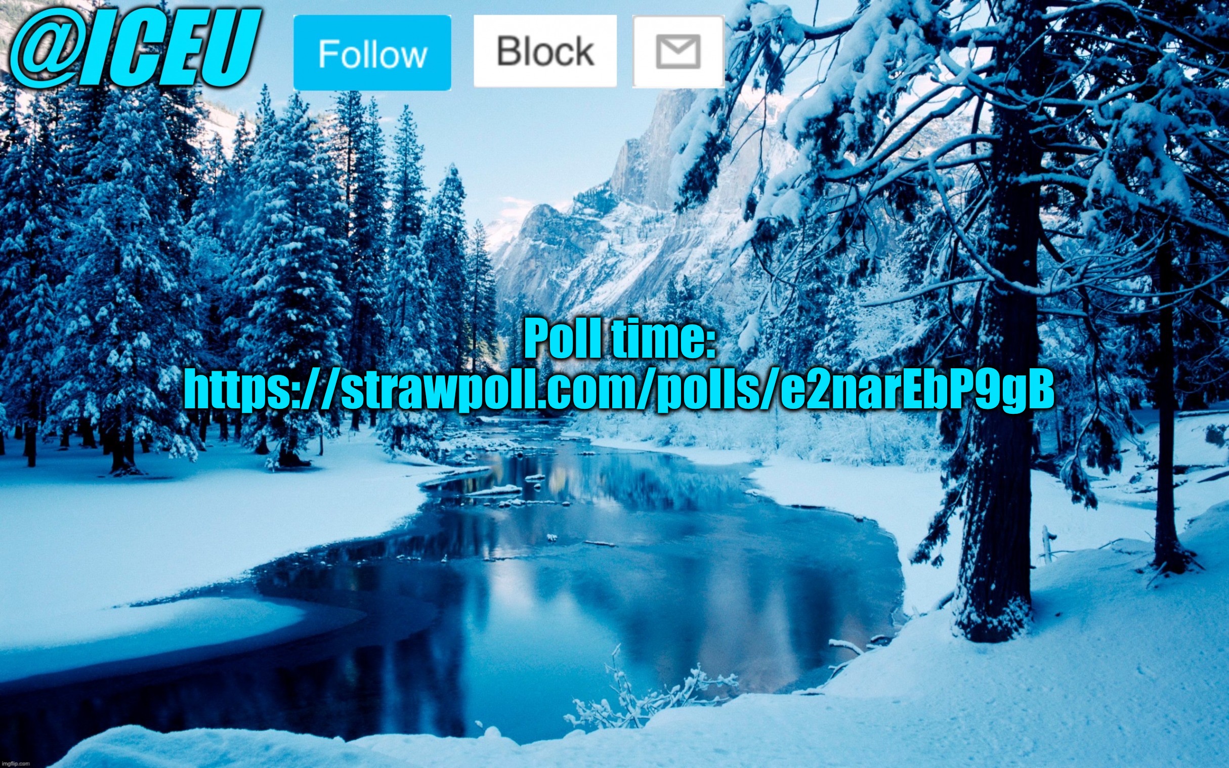 https://strawpoll.com/polls/e2narEbP9gB | Poll time: https://strawpoll.com/polls/e2narEbP9gB | image tagged in iceu winter template 2 | made w/ Imgflip meme maker