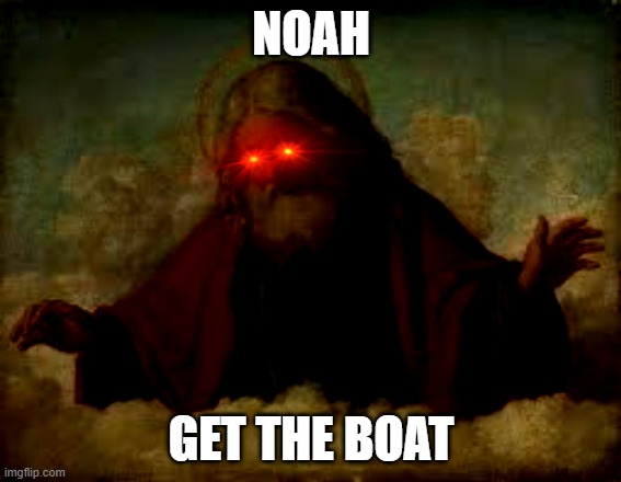 Noah | NOAH; GET THE BOAT | image tagged in god | made w/ Imgflip meme maker