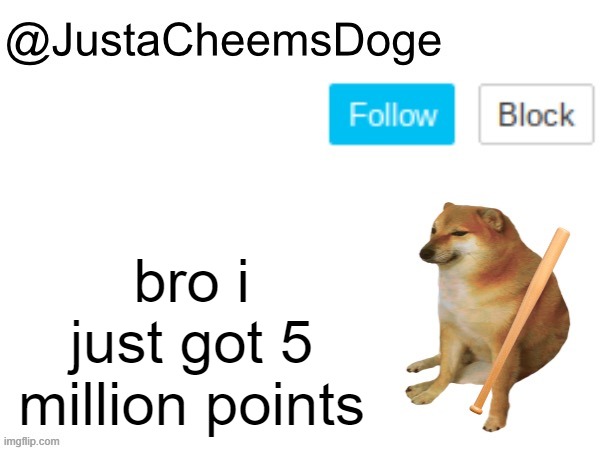 wat |  bro i just got 5 million points | image tagged in justacheemsdoge annoucement template | made w/ Imgflip meme maker