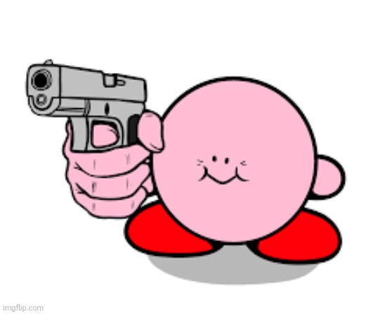 Kirby with a gun | image tagged in kirby with a gun | made w/ Imgflip meme maker