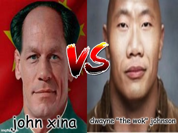 who will win? | dwayne "the wok" johnson; john xina | image tagged in john xina,dwayne johnson,china,versus | made w/ Imgflip meme maker