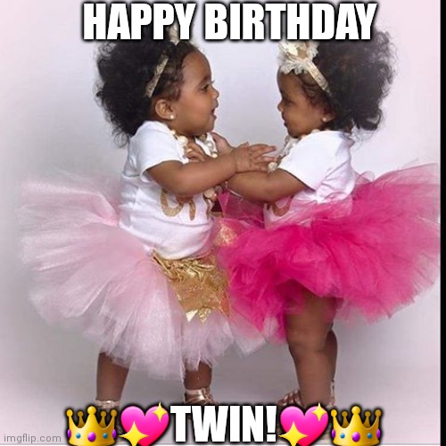 Happy birthday twin | HAPPY BIRTHDAY; 👑💖TWIN!💖👑 | image tagged in happy birthday twin | made w/ Imgflip meme maker